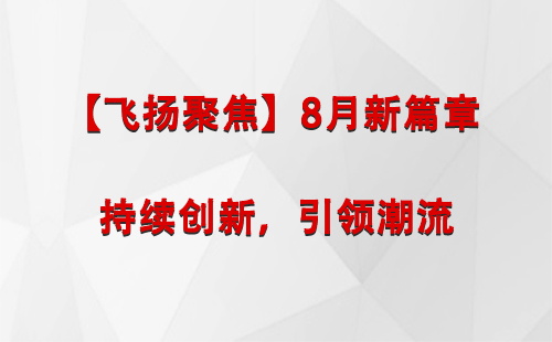 红寺堡【飞扬聚焦】8月新篇章 —— 持续创新，引领潮流