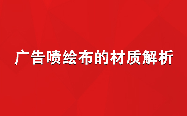 红寺堡广告红寺堡红寺堡喷绘布的材质解析